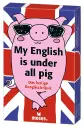 My English is under all pig 